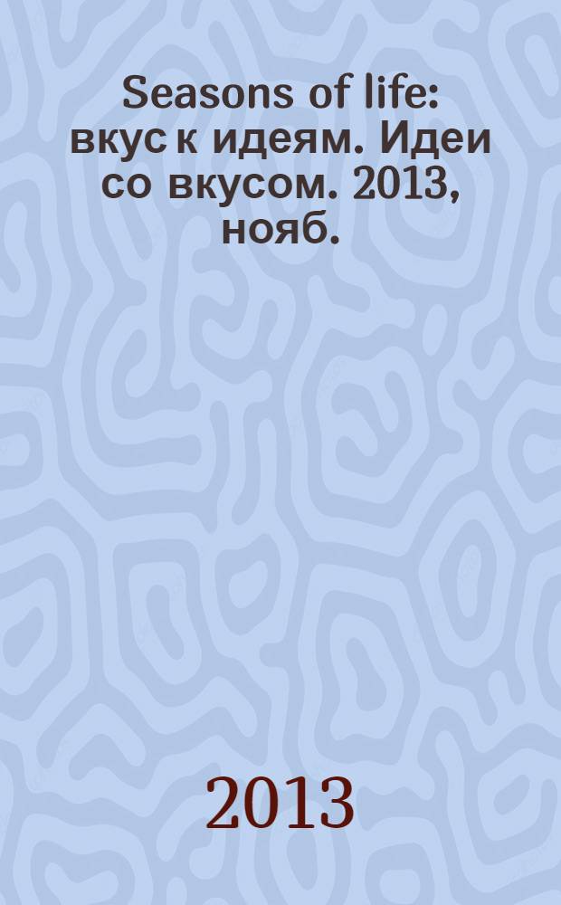 Seasons of life : вкус к идеям. Идеи со вкусом. 2013, нояб./дек. (18)