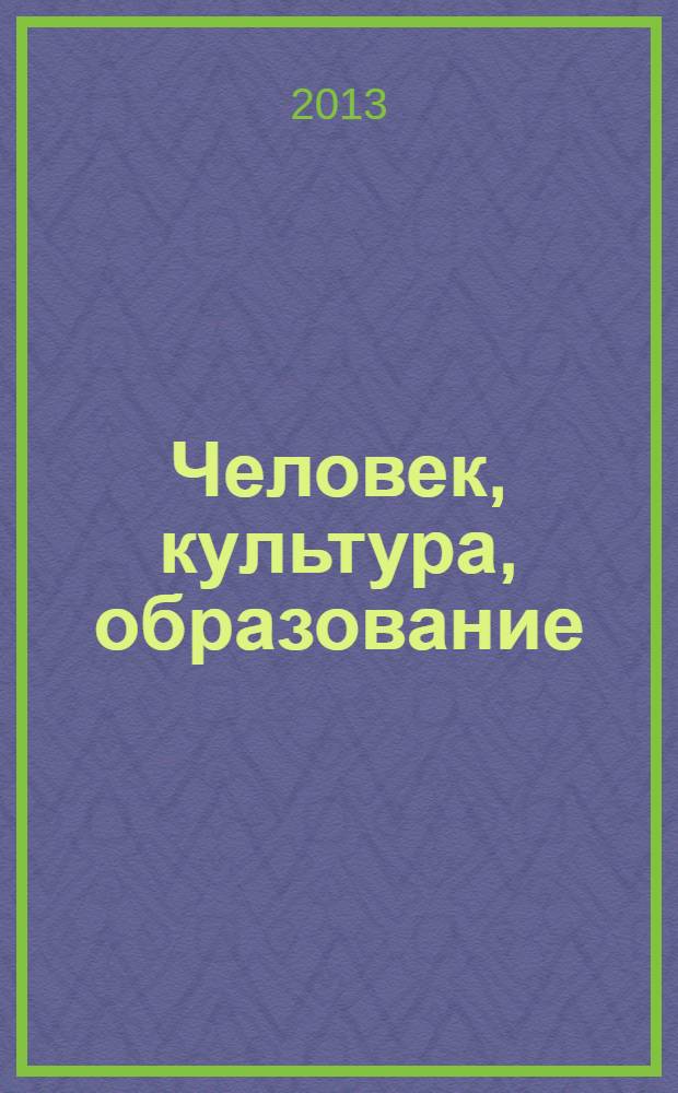 Человек, культура, образование : научно-образовательный и методический рецензируемый журнал. 2013, № 1 (7)