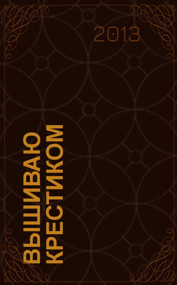 Вышиваю крестиком : лучший друг рукодельницы !. 2013, № 12 (113)