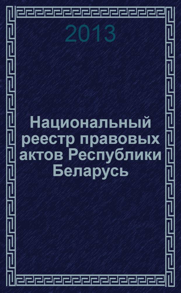 Национальный реестр правовых актов Республики Беларусь : Офиц. изд. 2013, № 38 (2773)
