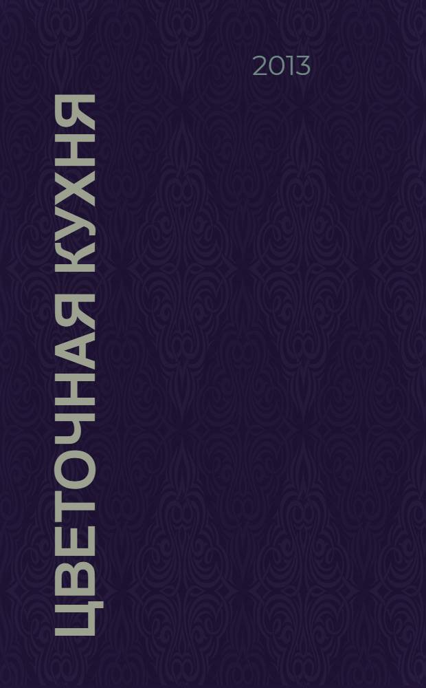 Цветочная кухня : озеленение балконов, лоджий и окон журнал. 2013, № 10