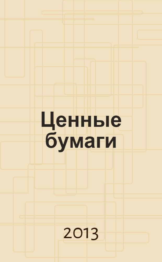 Ценные бумаги : Регистрация. Экспертиза. Фальсификации Ежемес. информ. бюл. 2013, № 10