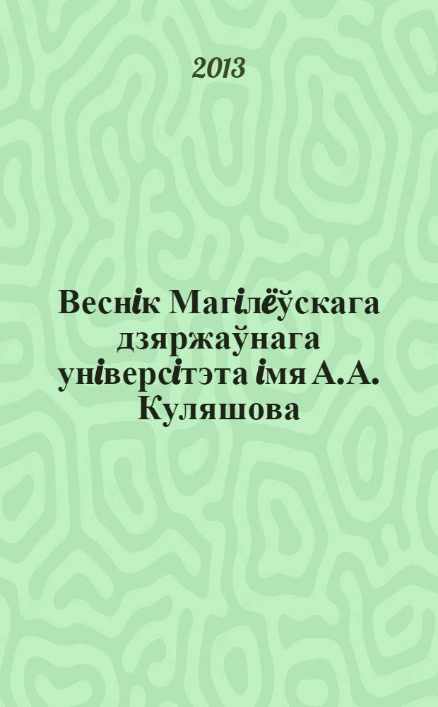 Веснiк Магiлëўскага дзяржаўнага унiверсiтэта iмя А.А. Куляшова : навукова-метадычны часопiс. 2013, № 2 (42)
