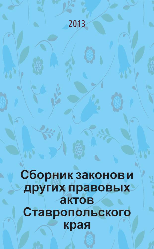 Сборник законов и других правовых актов Ставропольского края : Офиц. изд. администрации Ставроп. края. 2013, № 155 (581)