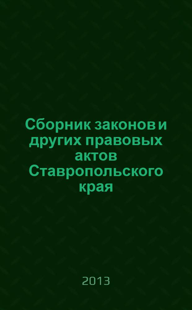 Сборник законов и других правовых актов Ставропольского края : Офиц. изд. администрации Ставроп. края. 2013, № 156 (582)