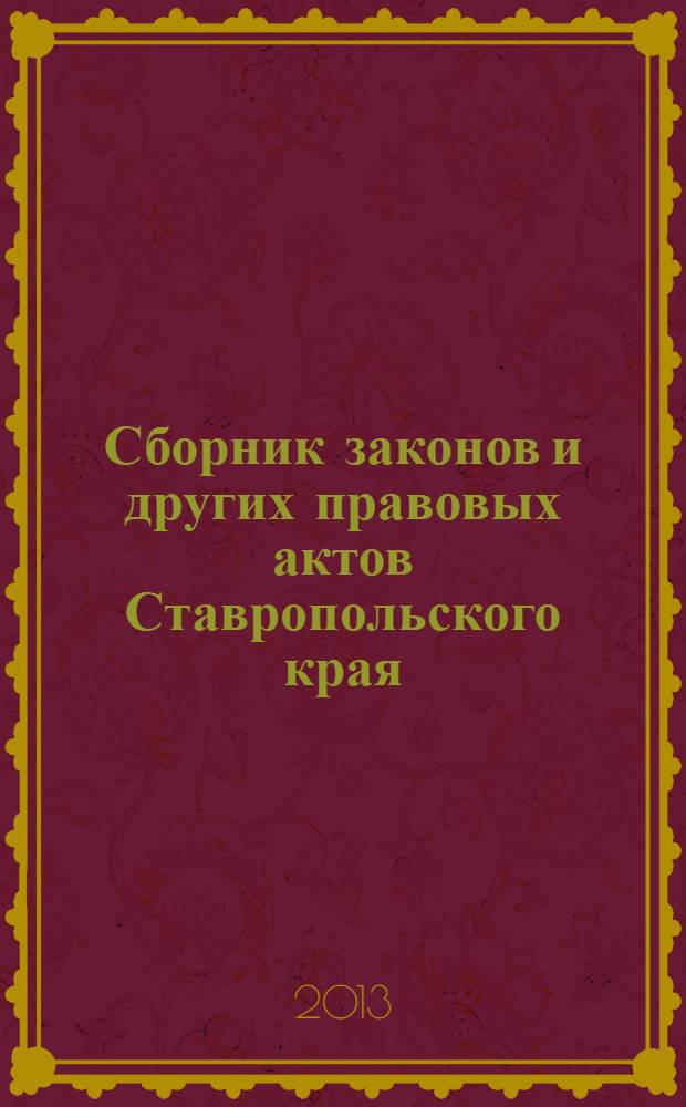 Сборник законов и других правовых актов Ставропольского края : Офиц. изд. администрации Ставроп. края. 2013, № 158 (584)