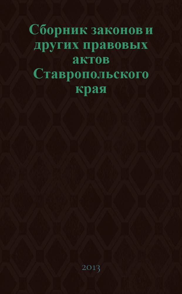 Сборник законов и других правовых актов Ставропольского края : Офиц. изд. администрации Ставроп. края. 2013, № 159 (585)