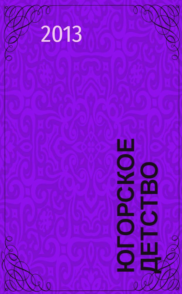 Югорское детство : первый сургутский журнал для родителей. 2013, № 5 (39)