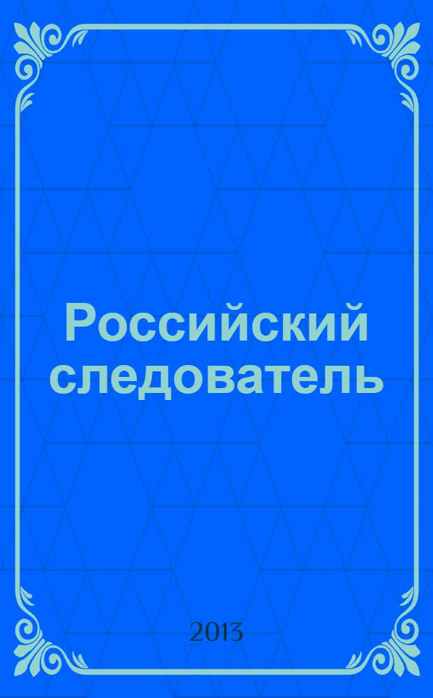 Российский следователь : Практ. и информ. изд. 2013, № 21