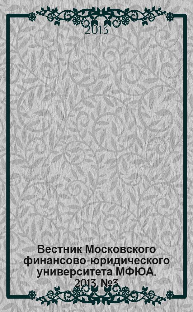 Вестник Московского финансово-юридического университета МФЮА. 2013, № 3