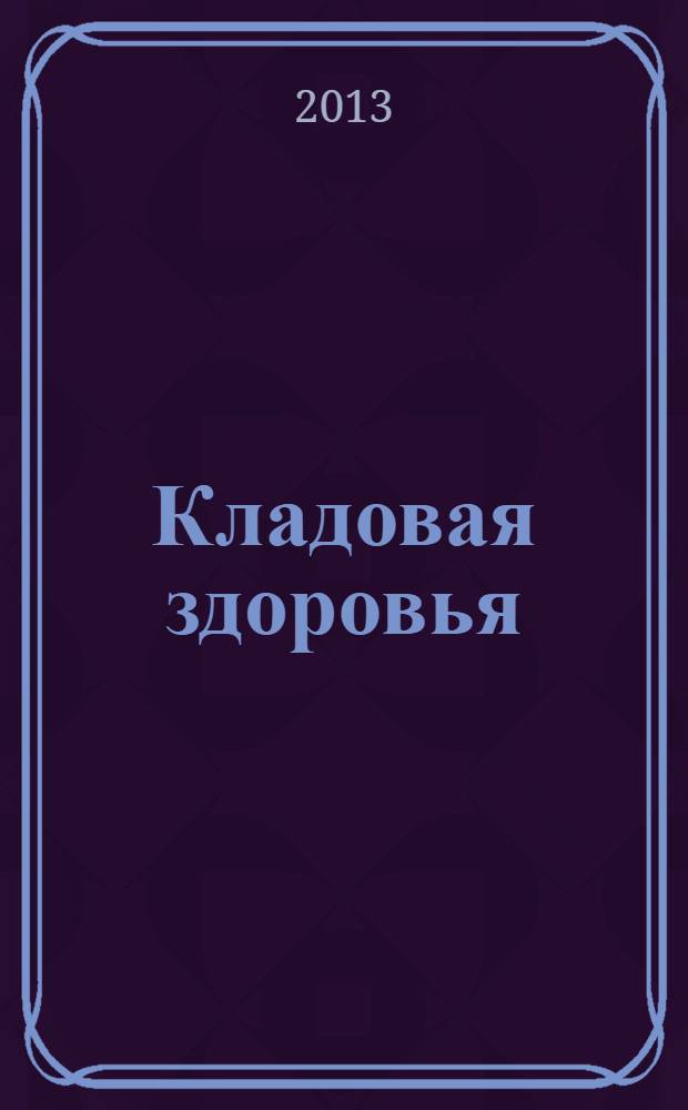 Кладовая здоровья : тематический спецвыпуск от журнала "36,6 - рецепты здоровья". 2013, № 9 : Овощи - основа здорового питания