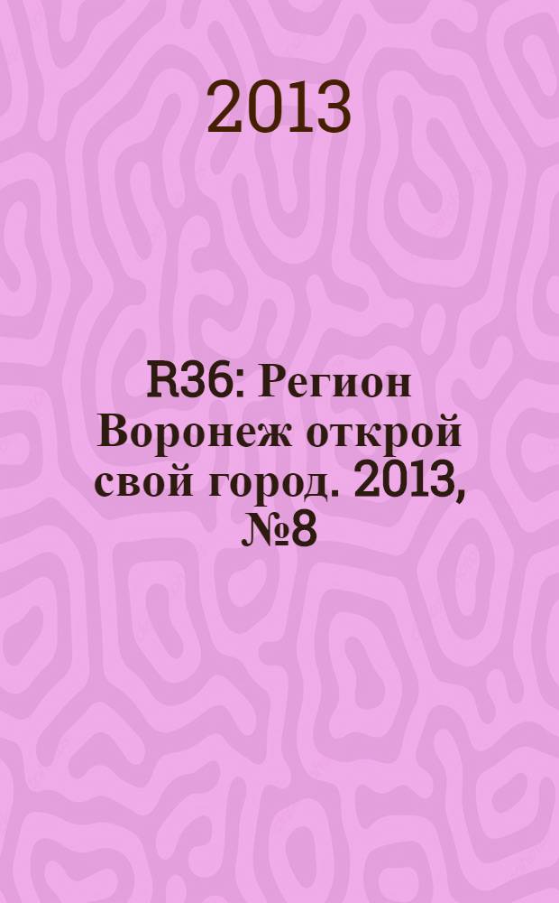 R36 : Регион Воронеж открой свой город. 2013, № 8 (23)