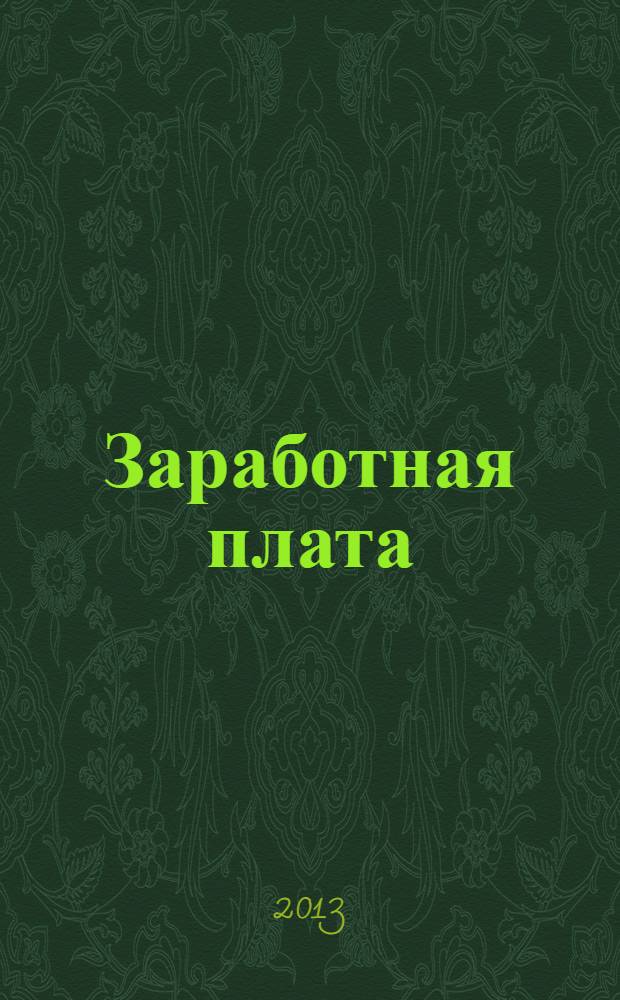 Заработная плата : Расчеты. Учет. Налоги Ежемес. журн. 2013, № 10 (153)