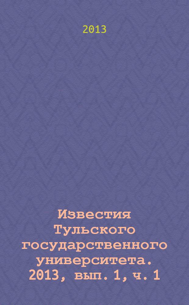 Известия Тульского государственного университета. 2013, вып. 1, ч. 1