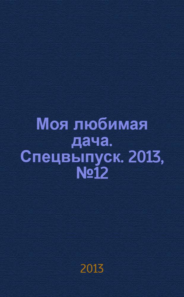 Моя любимая дача. Спецвыпуск. 2013, № 12 : Луковичные цветы