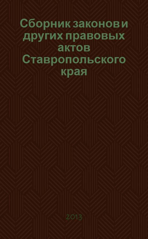 Сборник законов и других правовых актов Ставропольского края : Офиц. изд. администрации Ставроп. края. 2013, № 54 (480)