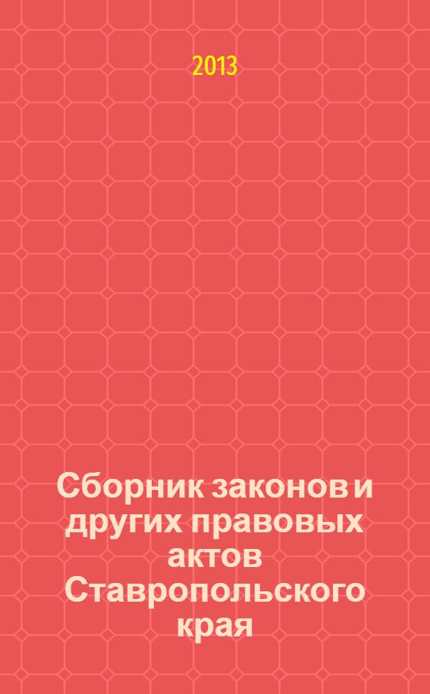 Сборник законов и других правовых актов Ставропольского края : Офиц. изд. администрации Ставроп. края. 2013, № 146 (572)