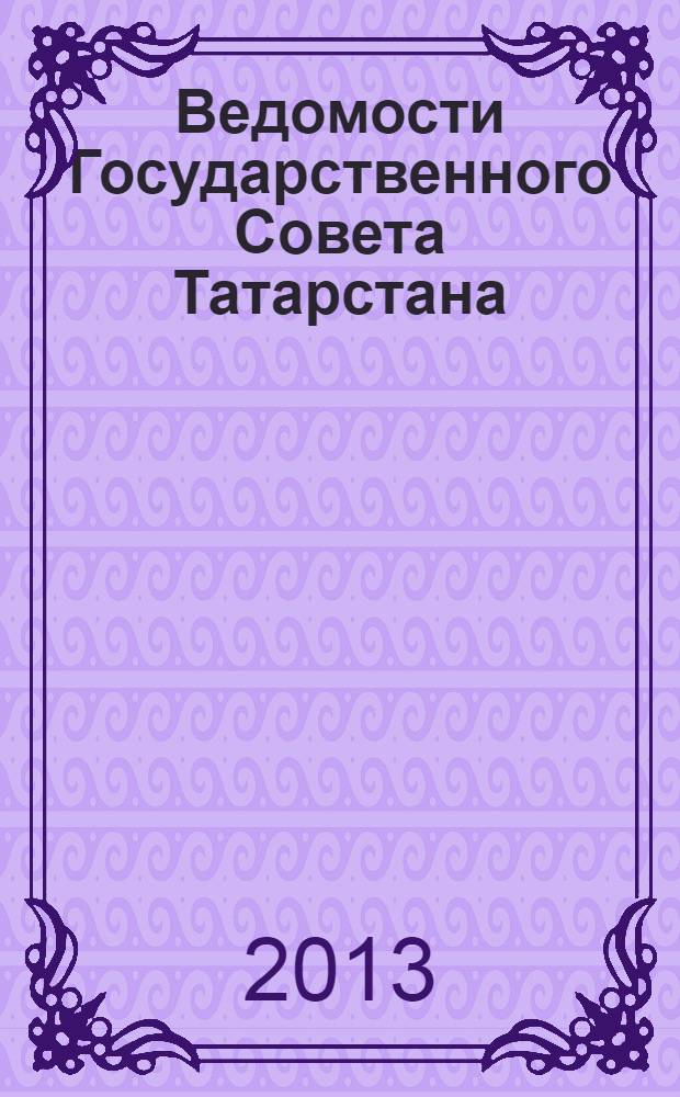 Ведомости Государственного Совета Татарстана : Ежемес. изд. Гос. Совета Респ. Татарстан. 2013, № 8/9