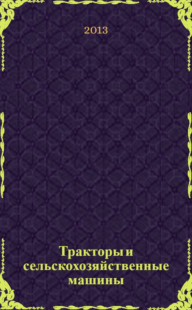 Тракторы и сельскохозяйственные машины : Ежемес. теорет. и науч.-практ. журн. Орган М-ва с.-х. и тракт. машиностроения СССР. 2013, № 11