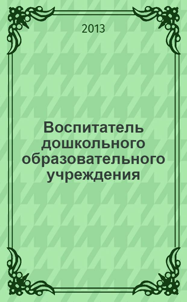 Воспитатель дошкольного образовательного учреждения : практический журнал для воспитателей ДОУ. 2013, № 11 (77)