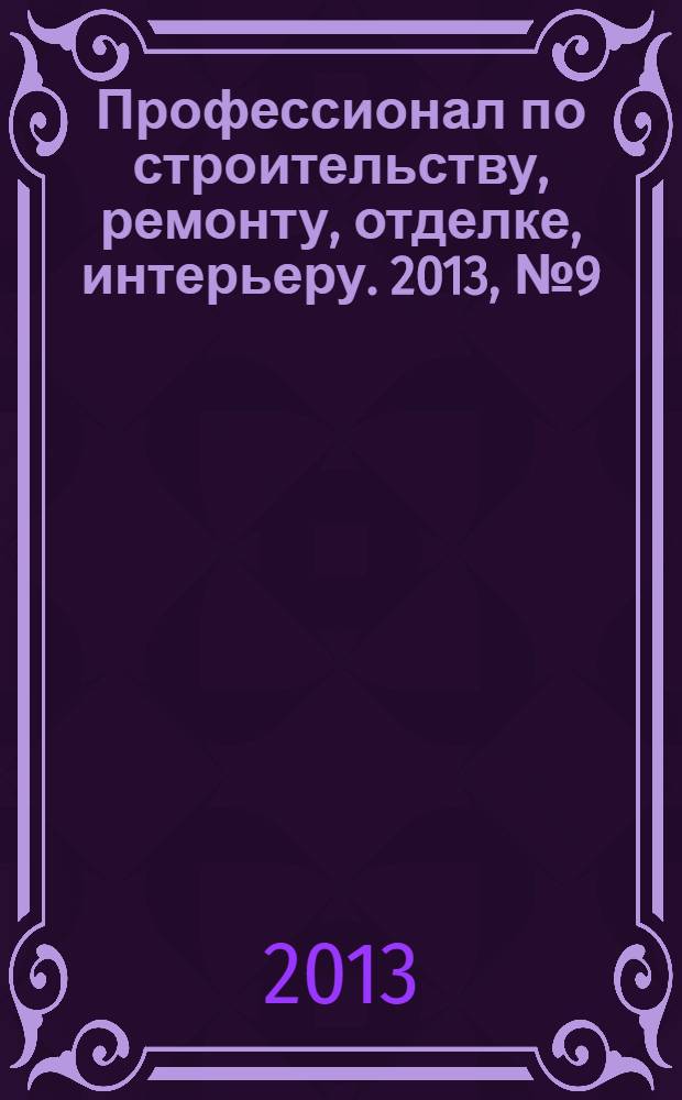 Профессионал по строительству, ремонту, отделке, интерьеру. 2013, № 9 (67)