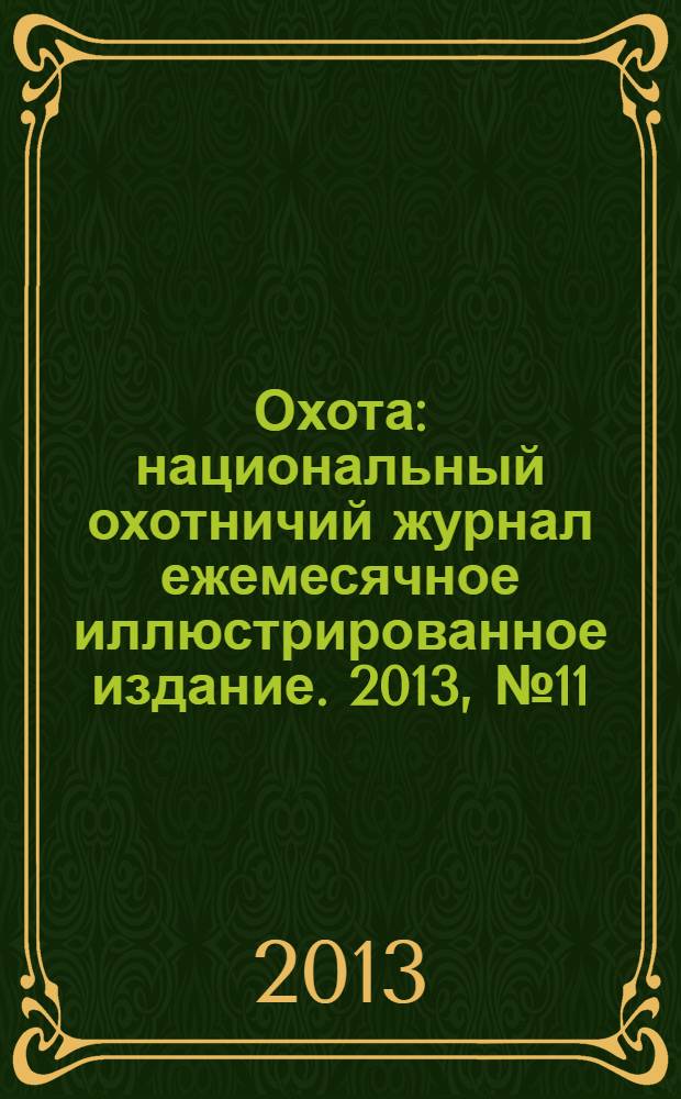 Охота : национальный охотничий журнал ежемесячное иллюстрированное издание. 2013, № 11 (68)