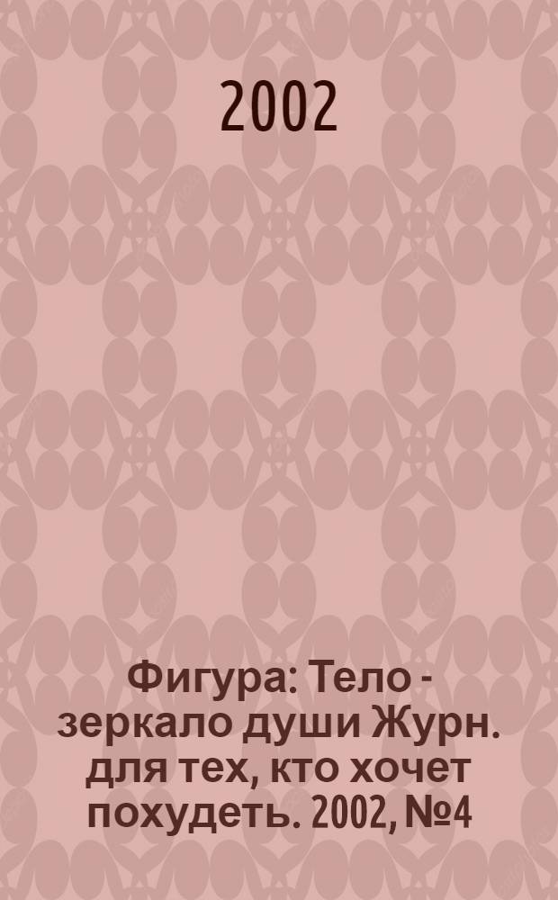 Фигура : Тело - зеркало души Журн. для тех, кто хочет похудеть. 2002, № 4