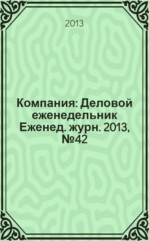 Компания : Деловой еженедельник Еженед. журн. 2013, № 42 (775)