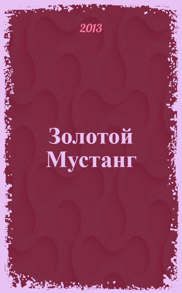 Золотой Мустанг : Ежемес. информ.-аналит. журн. о лошадях для любителей лошадей. 2013, № 7 (131)