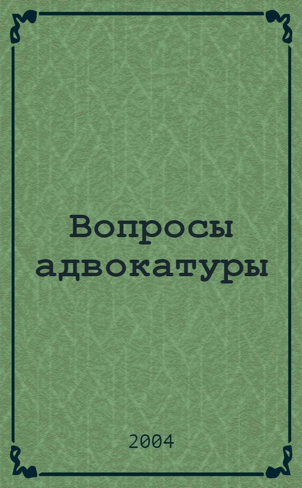 Вопросы адвокатуры : Изд. адвокатов Моск. гор. коллегии адвокатов. 2004, № 1 (34)