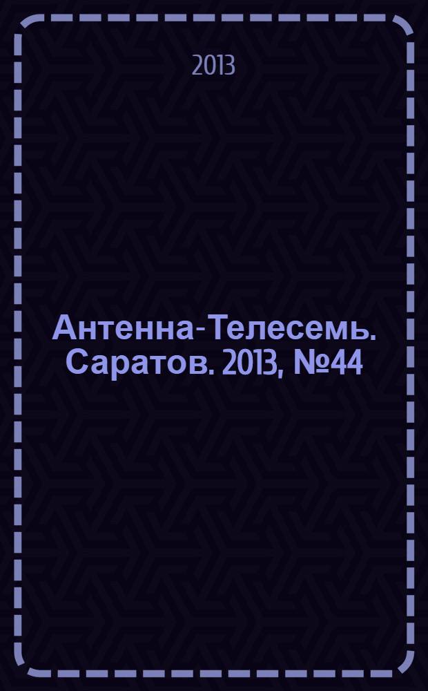 Антенна-Телесемь. Саратов. 2013, № 44 (618)