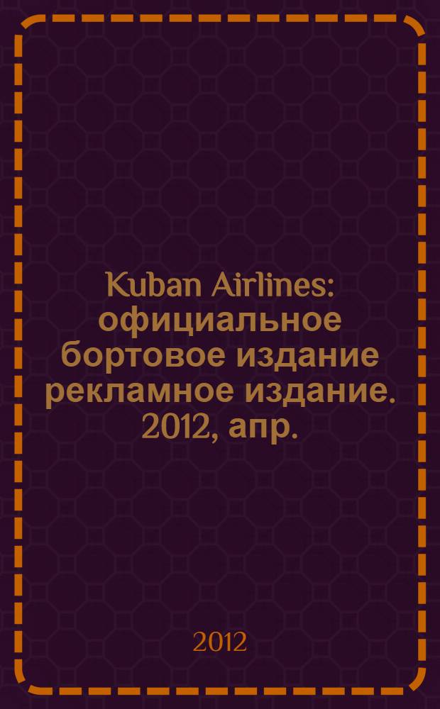 Kuban Airlines : официальное бортовое издание рекламное издание. 2012, апр. (56)
