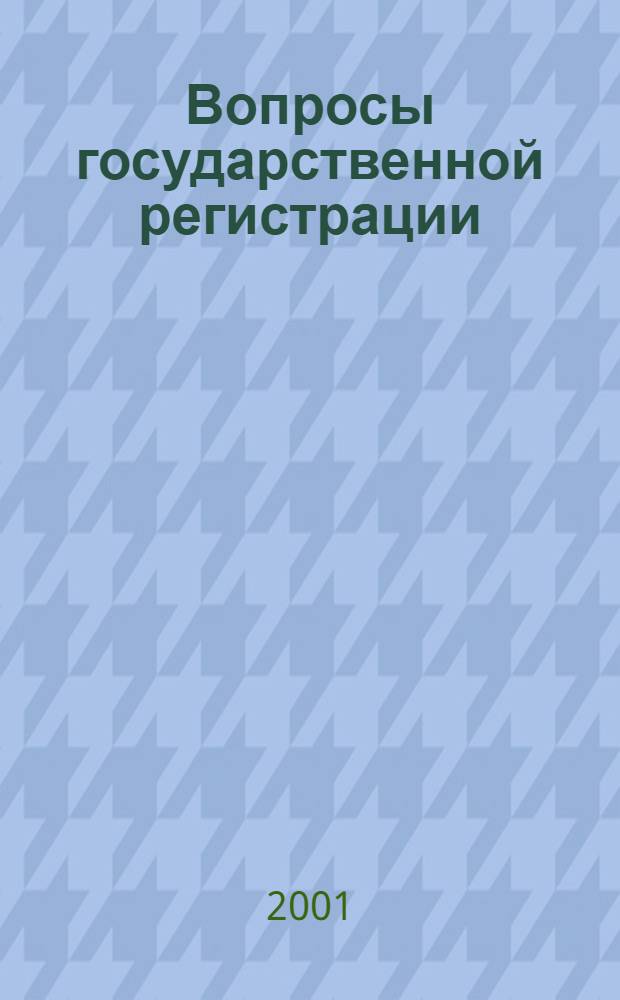 Вопросы государственной регистрации : Прил.к журн."Сб.нормат.актов Администрации Хабар.края". 2001, № 10 (17)