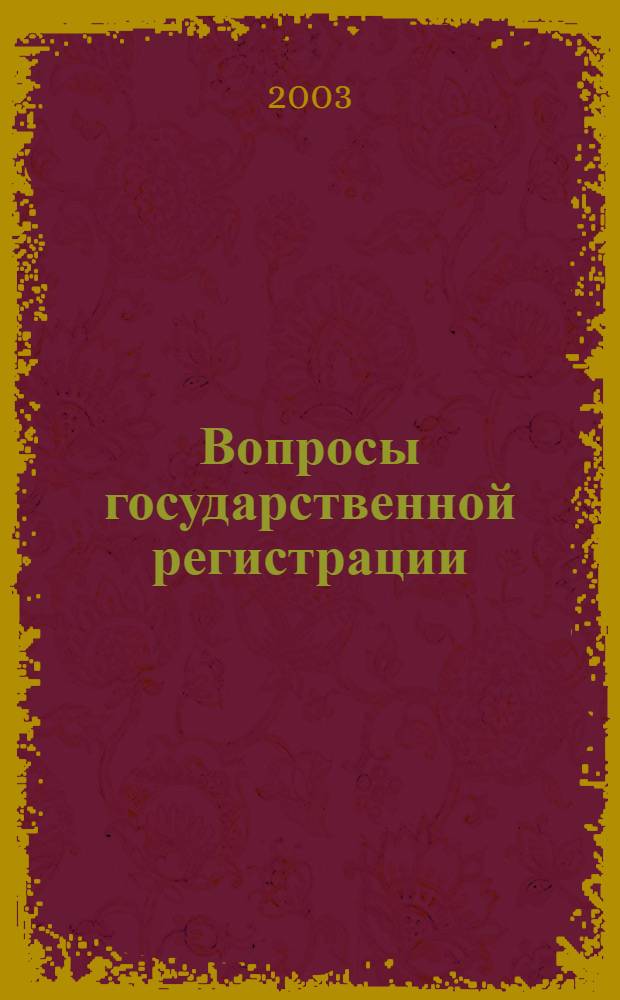 Вопросы государственной регистрации : Прил.к журн."Сб.нормат.актов Администрации Хабар.края". 2003, № 1 (31)