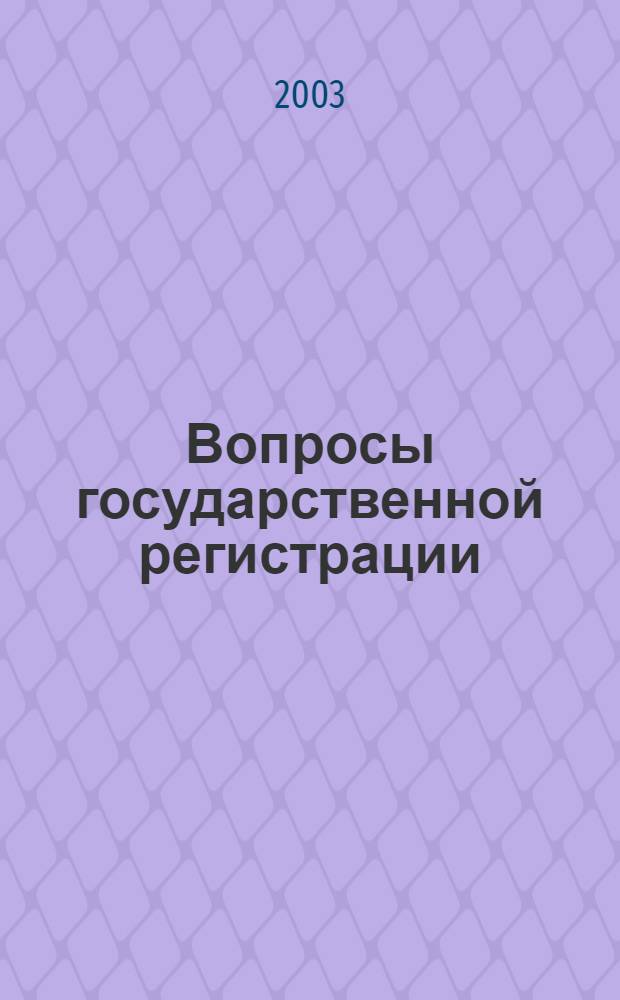 Вопросы государственной регистрации : Прил.к журн."Сб.нормат.актов Администрации Хабар.края". 2003, № 2 (32)