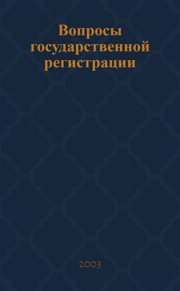 Вопросы государственной регистрации : Прил.к журн."Сб.нормат.актов Администрации Хабар.края". 2003, № 11 (41)