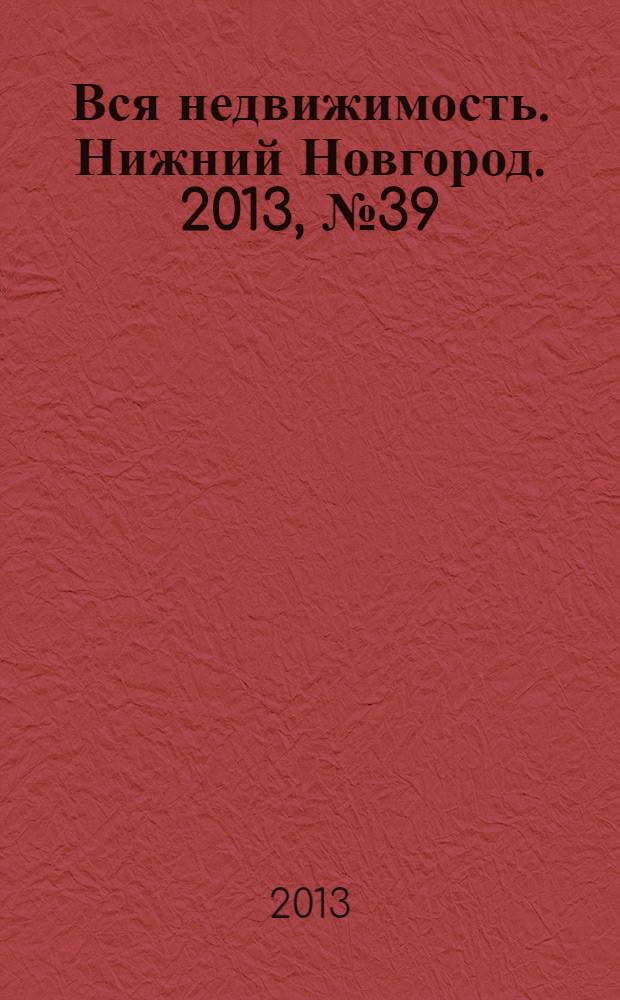 Вся недвижимость. Нижний Новгород. 2013, № 39 (399)
