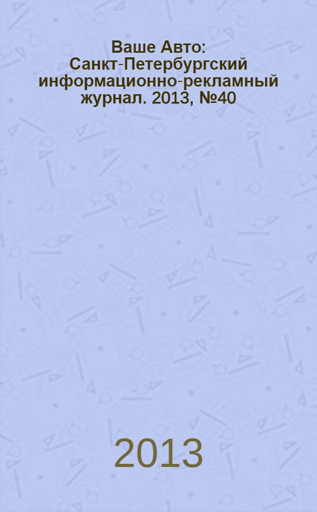 Ваше Авто : Санкт-Петербургский информационно-рекламный журнал. 2013, № 40 (419)