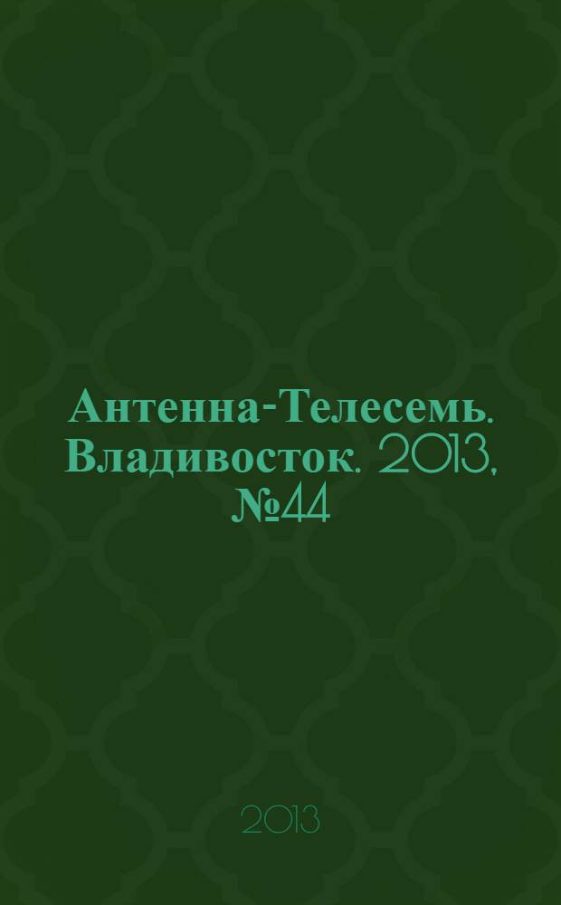 Антенна-Телесемь. Владивосток. 2013, № 44