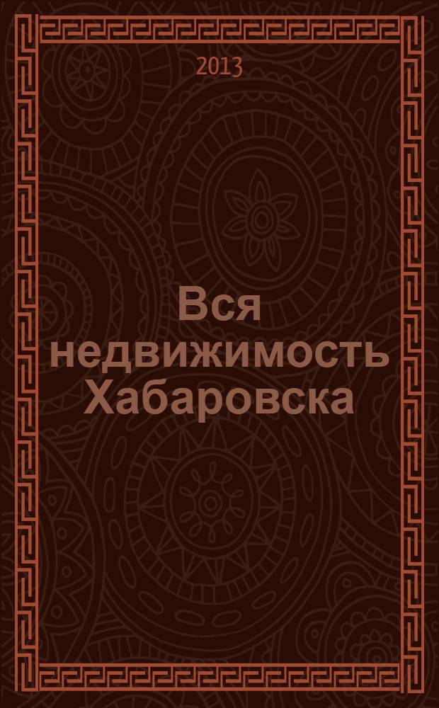 Вся недвижимость Хабаровска : еженедельное информационно-справочное издание риэлторов города Хабаровска. 2013, № 41 (417)