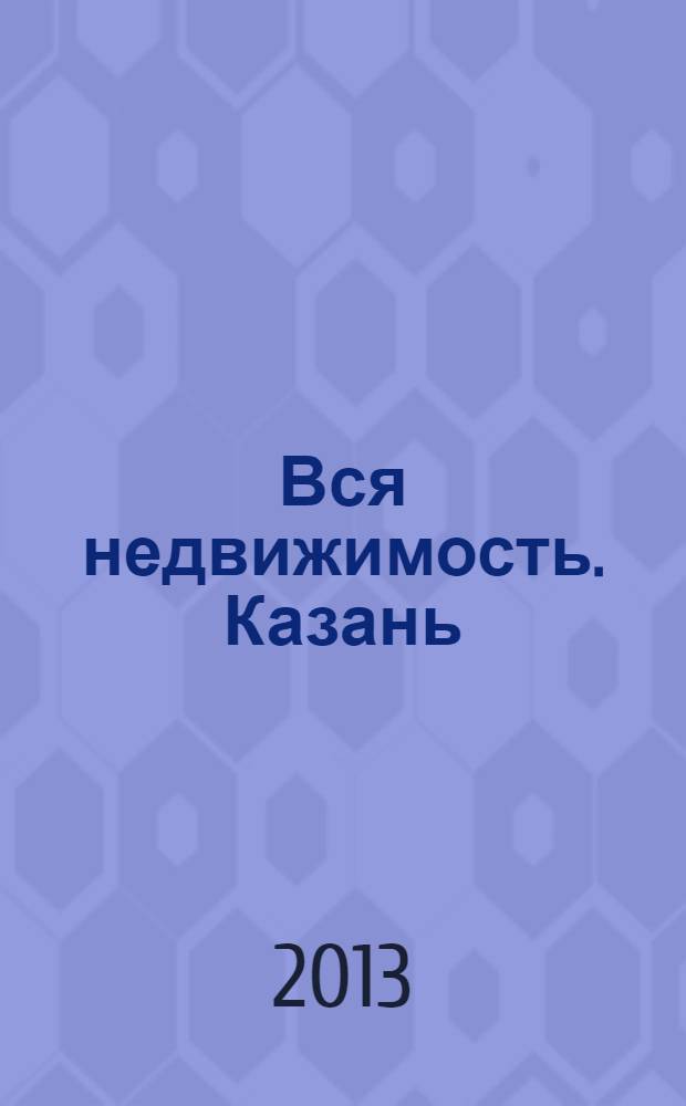 Вся недвижимость. Казань : рекламно-информационное издание. 2013, № 42 (423), ч. 1