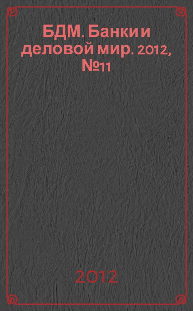 БДМ. Банки и деловой мир. 2012, № 11 (215)