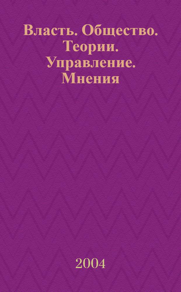 Власть. Общество. Теории. Управление. Мнения : Вестн. Моск. фонда развития парламентаризма и социал. информ. 2004, № 8 (128)