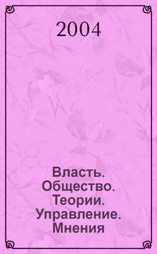 Власть. Общество. Теории. Управление. Мнения : Вестн. Моск. фонда развития парламентаризма и социал. информ. 2004, № 9 (129)