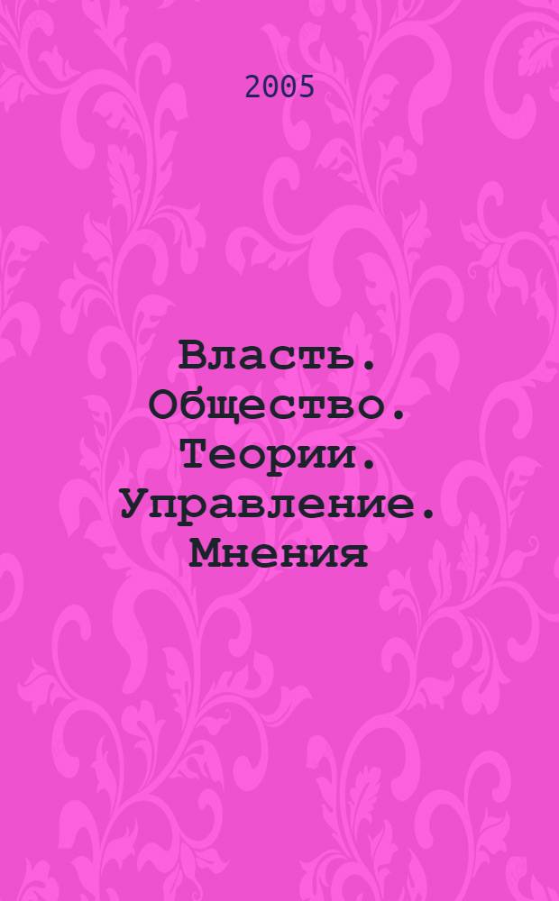 Власть. Общество. Теории. Управление. Мнения : Вестн. Моск. фонда развития парламентаризма и социал. информ. 2005, № 3 (146)