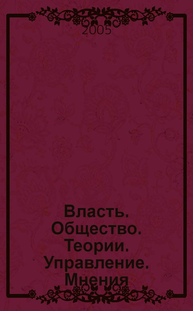 Власть. Общество. Теории. Управление. Мнения : Вестн. Моск. фонда развития парламентаризма и социал. информ. 2005, № 10 (152)