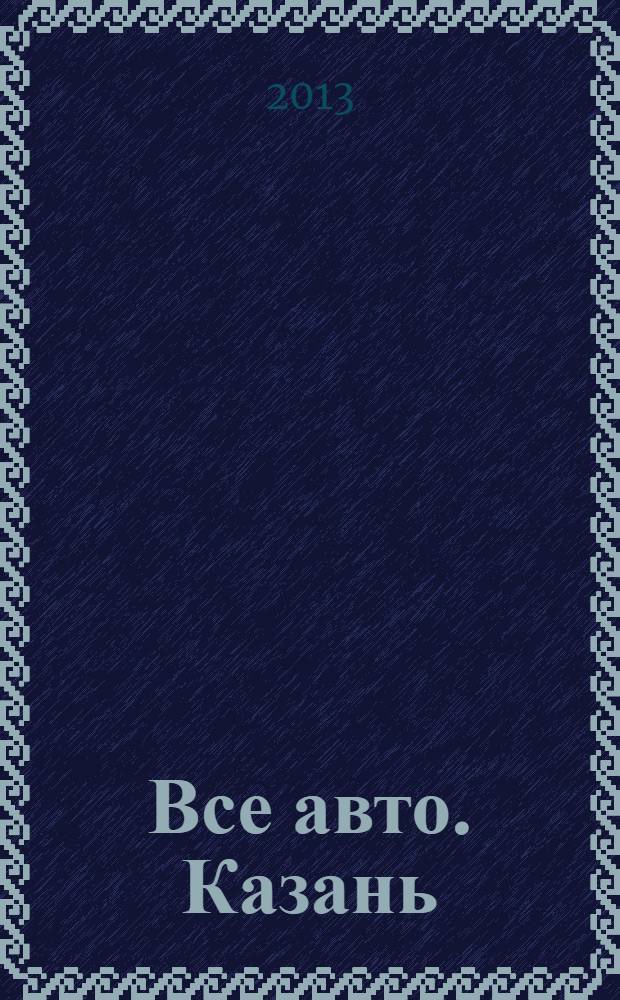 Все авто. Казань : рекламно-информационное издание. 2013, № 41 (323)