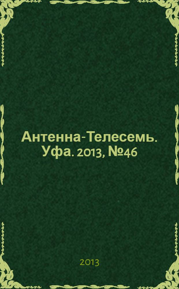 Антенна-Телесемь. Уфа. 2013, № 46 (982)
