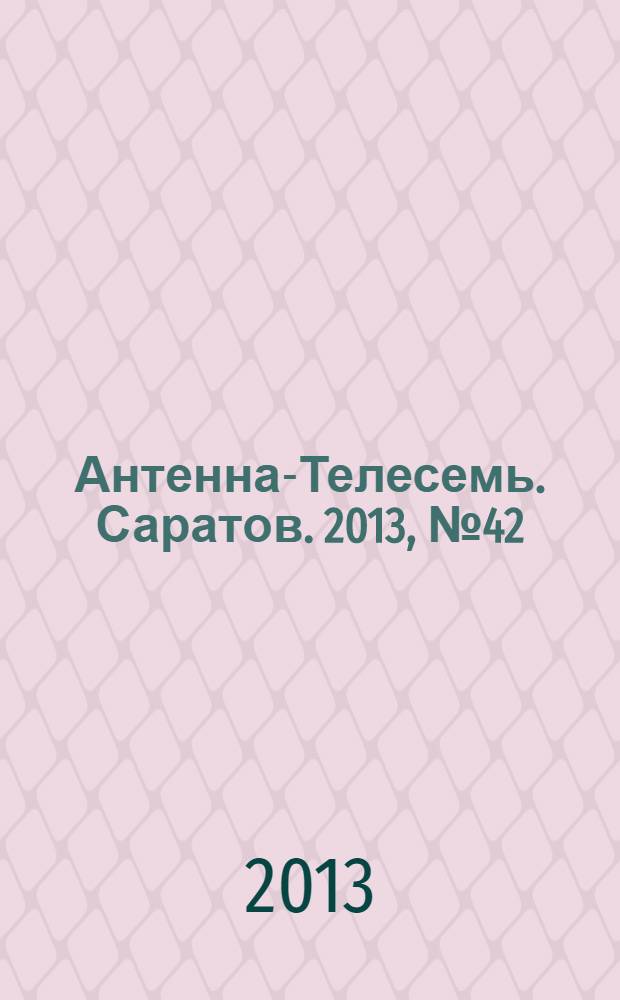 Антенна-Телесемь. Саратов. 2013, № 42 (616)
