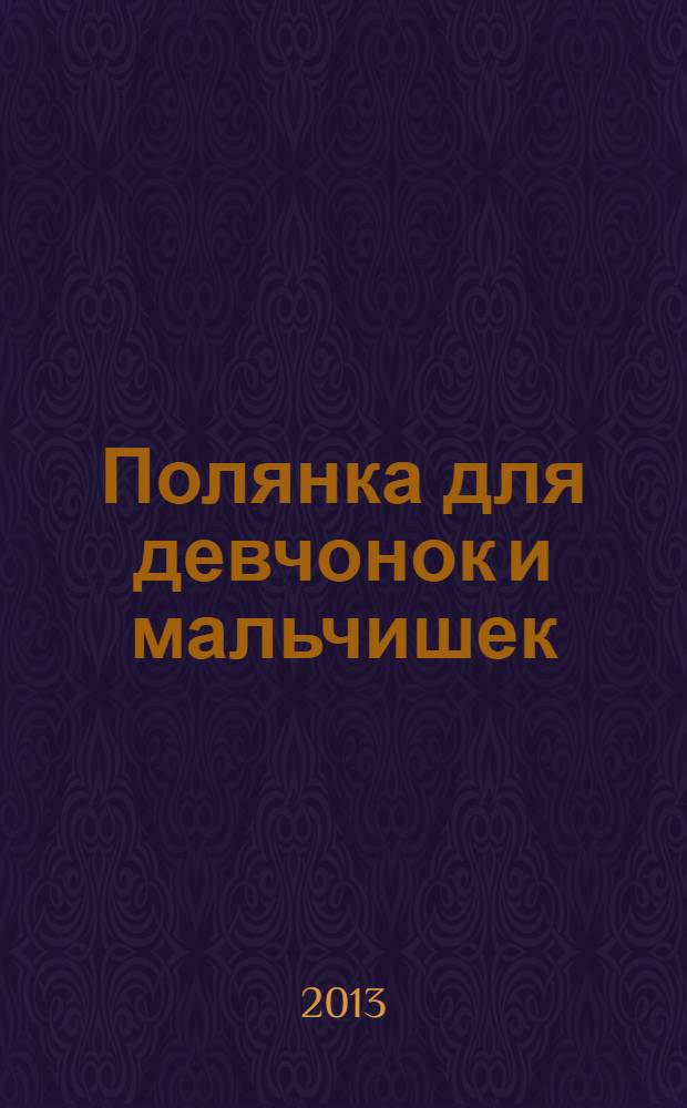 Полянка для девчонок и мальчишек : ребусы. Загадки. Раскраски. Головоломки детский ежемесячный журнал для детей младшего школьного возраста. 2013, № 7